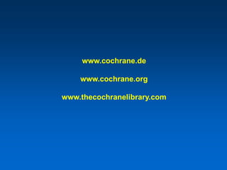 www.cochrane.de

    www.cochrane.org

www.thecochranelibrary.com
 