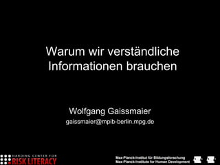 Warum wir verständliche
Informationen brauchen


    Wolfgang Gaissmaier
   gaissmaier@mpib-berlin.mpg.de
 