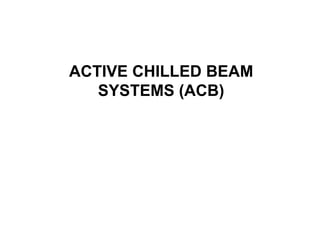ACTIVE CHILLED BEAM
SYSTEMS (ACB)
 