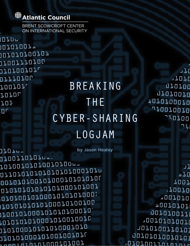 BREAKING
THE
CYBER-SHARING
LOGJAM
by Jason Healey
 