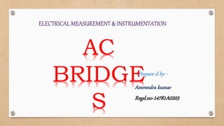 AC
BRIDGE
S
Prepare d by -
Amrendra kumar
Regd.no-14781A0203
 
