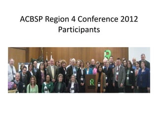 ACBSP Region 4 Conference 2012
         Participants
 