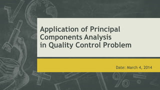 Application of Principal
Components Analysis
in Quality Control Problem
Date: March 4, 2014
 
