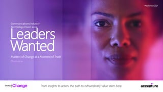 Communications Industry
TechnologyVision 2021
Leaders
Wanted
Masters of Change at a Moment of Truth
Overview
From insights to action, the path to extraordinary value starts here.
#techvision2021
 