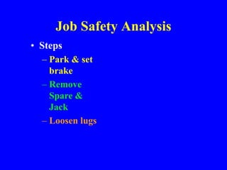 Job Safety Analysis
• Steps
– Park & set
brake
– Remove
Spare &
Jack
– Loosen lugs
 