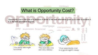 Opportunity cost is the cost of a decision in terms of the best alternative given up in order to achieve it.
It is the best alternative forgone.
What is Opportunity Cost?
 