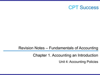 CPTSuccess Revision Notes – Fundamentals of Accounting Chapter 1. Accounting an Introduction Unit 4: Accounting Policies 
