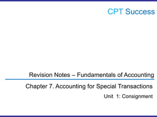 CPTSuccess Revision Notes – Fundamentals of Accounting Chapter 7. Accounting for Special Transactions Unit  1: Consignment 