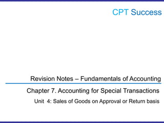 CPTSuccess Revision Notes – Fundamentals of Accounting Chapter 7. Accounting for Special Transactions Unit  4: Sales of Goods on Approval or Return basis 