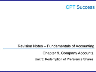 CPTSuccess Revision Notes – Fundamentals of Accounting Chapter 9. Company Accounts Unit 3: Redemption of Preference Shares 