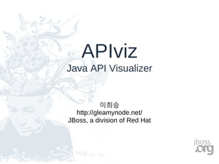 APIviz
Java API Visualizer


           이희승
  http://gleamynode.net/
JBoss, a division of Red Hat
 