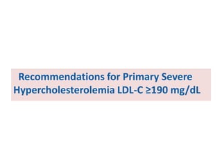 Recommendations for Primary Severe
Hypercholesterolemia LDL-C ≥190 mg/dL
 