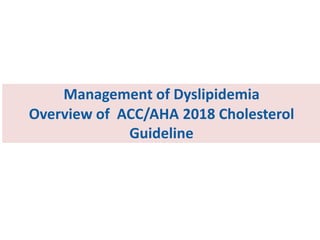 Management of Dyslipidemia
Overview of ACC/AHA 2018 Cholesterol
Guideline
 
