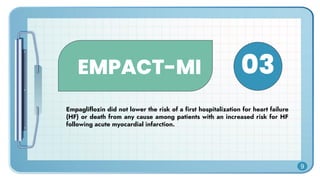 EMPACT-MI
Empagliflozin did not lower the risk of a first hospitalization for heart failure
(HF) or death from any cause among patients with an increased risk for HF
following acute myocardial infarction.
03
9
 