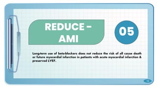 REDUCE -
AMI
Long-term use of beta-blockers does not reduce the risk of all cause death
or future myocardial infarction in patients with acute myocardial infarction &
preserved LVEF.
05
15
 