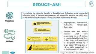 REDUCE-AMI
To evaluate the potential benefit of beta-blockade following acute myocardial
infarction (AMI) in patients with preserved left ventricular ejection fraction (LVEF)
in the modern era of coronary revascularization and medical therapy
Objectives
Methods
• Registry-based, International,
multicenter, Randomized,
Open-label
• Patients with AMI without
reduced LVEF were
randomized in a 1:1 fashion
to receive beta-blockade (n =
2,508) with oral metoprolol
or bisoprolol titrated to a
target dose ≥100 mg daily or
≥5 mg daily, respectively, or
to usual care (n = 2,512).
N Engl J Med 2024;Apr 7. DOI: 10.1056/NEJMoa2401479
16
 