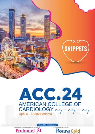 SNIPPETS
ACC.24
AMERICAN COLLEGE OF
CARDIOLOGY
April 6 - 8, 2024 Atlanta
In the management of Hypertension, Angina, CAD, Post MI, AF, HF In ACS, High Risk CAD & Post PCI
Scientific Initiative by
 