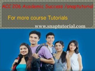 ACC 206 Academic Success /snaptutorial
For more course Tutorials
www.snaptutorial.com
 