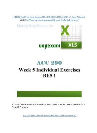 ACC 290 Week 5 Individual Exercises BE5 1, BE5 2, BE6 5, BE6 7, and BE7 4, 7 5, and 7 6 (excel)
Link : http://uopexam.com/product/acc-290-week-5-individual-exercises/
ACC 290 Week 5 Individual Exercises BE5 1, BE5 2, BE6 5, BE6 7, and BE7 4, 7
5, and 7 6 (excel)
http://uopexam.com/product/acc-290-week-5-individual-exercises/
 