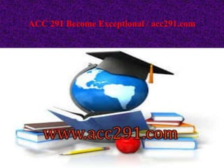 ACC 291 Become Exceptional / acc291.com
 