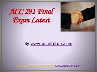 ACC 291 Final
Exam Latest
By www.uopetutors.com
Copyright. All Rights Reserved by www.uopetutors.com
 