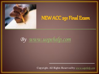 Copyright. All Rights Reserved by www.uopehelp.com
By www.uopehelp.com
NEWACC 291 Final Exam
 