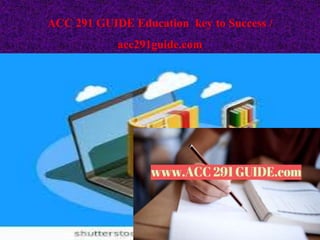 ACC 291 GUIDE Education key to Success /
acc291guide.com
 