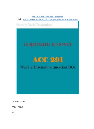 ACC 291 Week 4 Discussion question DQs
Link : http://uopexam.com/product/acc-291-week-4-discussion-question-dqs/
Sample content
Week 4 DQS
DQ1
 