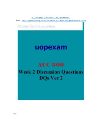 ACC 300 Week 2 Discussion Questions DQs Ver 2
Link : http://uopexam.com/product/acc-300-week-2-discussion-questions-dqs-ver-2/
Title:
 