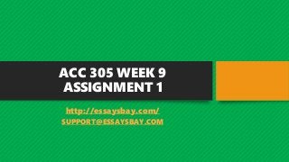 ACC 305 WEEK 9
ASSIGNMENT 1
http://essaysbay.com/
SUPPORT@ESSAYSBAY.COM
 