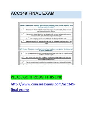 ACC349 FINAL EXAM
PLEASE GO THROUGH THIS LINK
http://www.coursesexams.com/acc349-
final-exam/
 