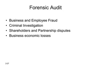 Forensic Audit

•      Business and Employee Fraud
•      Criminal Investigation
•      Shareholders and Partnership disputes
•      Business economic losses




2-27
 