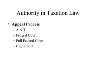 Authority in Taxation Law
• Appeal Process
  –   A.A.T.
  –   Federal Court
  –   Full Federal Court
  –   High Court
 