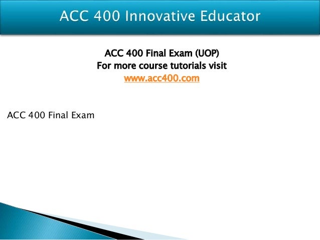 uop final exam anwswers for acc 400 Uop acc 291 final exam homework help published on february 2017 | categories: documents | downloads: 27 | comments: 0 168 views. uop final exam anwswers for acc 400 Uop acc 291 final exam homework help published on february 2017 | categories: documents | downloads: 27 | comments: 0 168 views.