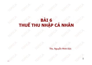 ÀBÀI 6
THUẾ THU NHẬP CÁ NHÂNTHUẾ THU NHẬP CÁ NHÂN
Ths. Nguyễn Minh Đức
v1.0
1
 