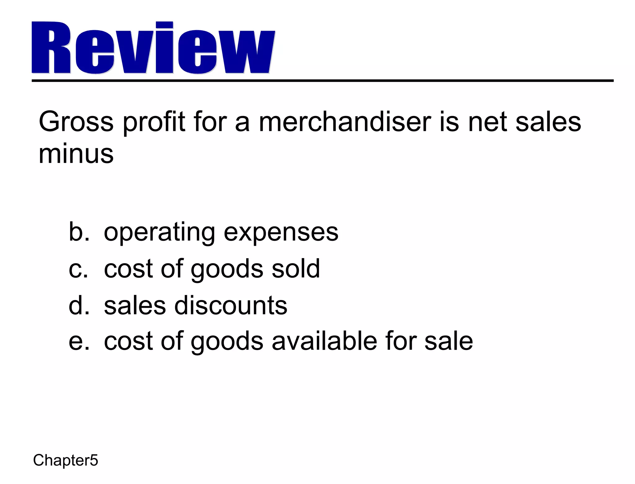 Gross profit for a merchandiser is net sales minus operating expenses cost of goods sold sales discounts cost of goods available for sale 