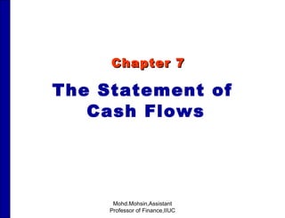 Chapter 7 The Statement of  Cash Flows Mohd.Mohsin,Assistant Professor of Finance,IIUC 