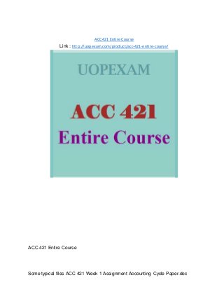 ACC 421 Entire Course
Link : http://uopexam.com/product/acc-421-entire-course/
ACC 421 Entire Course
Some typical files ACC 421 Week 1 Assignment Accounting Cycle Paper.doc
 