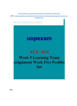 ACC 455 Week 5 Learning Team Assignment Week Five Problem Set
Link : http://uopexam.com/product/acc-455-week-5-learning-team-assignment-week-five-
problem-set/
Title:
 