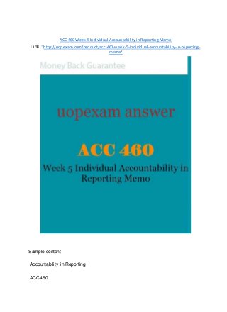 ACC 460 Week 5 Individual Accountability in Reporting Memo
Link : http://uopexam.com/product/acc-460-week-5-individual-accountability-in-reporting-
memo/
Sample content
Accountability in Reporting
ACC460
 