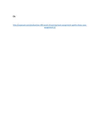 Ob
http://uopexam.com/product/acc-491-week-4-learning-team-assignment-apollo-shoes-case-
assignment-1/
 