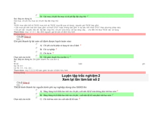  D) Giá mua, chiphí thu mua và chi phí lắp đặt chạy thử
Sai. Đáp án đúng là
Giá mua, chi phí thu mua và chi phí lắp đặt chạy thử
Vì:
TSCĐ mua sắm (kể cả TSCĐ mua mới và TSCĐ mua đã qua sử dụng), nguyên giá TSCĐ bao gồm:
+ Giá mua ghi trên hoá đơn (bao gồm cả thuế GTGT hoặc không bao gồm vì tùy vào tính thuế GTGT theo phương pháp nào).
+ Chi phí vận chuyển, bốc dỡ, lắp đặt, chạy thử, chi phí sửa chữa, cải tạo nâng cấp,… cho đến khi đưa TSCĐ vào sử dụng
Tham khảo: mục 3.1.3.1. Xác đinh nguyên giá tài sản cố định hữu hình
Không đúng
Câu20 [Góp ý]
Điểm : 1
Chi phí thanh lý tài sản cố định được hạch toán vào:
Chọn một câu trả lời
 A) Chi phí của bộ phận sử dụng tài sản cố định
 B) Chi sự nghiệp
 C) Chi dự án
 D) Ghi giảm doanh thu của đơn vị
Sai. Đáp án đúng là: Ghi giảm doanh thu của đơn vị
Vì:
Vì kế toán ghi:
Nợ TK 511
Có TK 111, 112, 331....
Tham khảo: mục 3.3.2.2 Kế toán giảm tài sản cố định hữu hình
Không đúng
Luyện tập trắc nghiệm 2
Xem lại lần làm bài số 2
Câu2 [Góp ý]
Điểm : 1
TSCĐ hình thành từ nguồn kinh phí sự nghiệp dùng cho SXKD thì:
Chọn một câu trả lời
 A) Hàng tháng trích khấu hao tính vào chi phí, cuốiniên độ kế toán không phải tính hao mòn
 B) Hàng tháng trích khấu hao tính vào chi phí, cuốiniên độ kế toán phải tính hao mòn
 C) Chỉ tính hao mòn vào cuối niên độ kế toán
 