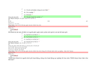 Chọn một câu trả lời
 A) Chi phí của bộ phận sử dụng tài sản cố định
 B) Chi sự nghiệp
 C) Chi dự án
 D) Ghi giảm doanh thu của đơn vị
Sai. Đáp án đúng là: Ghi giảm doanh thu của đơn vị
Vì:
Vì kế toán ghi:
Nợ TK 511
Có TK 111, 112, 331....
Tham khảo: mục 3.3.2.2 Kế toán giảm tài sản cố định hữu hình
Không đúng
Điểm: 0/1.
Câu8 [Góp ý]
Điểm : 1
Khi thanh lý tài sản cố định có nguồn gốc ngân sách, phản ánh giá trị còn lại kế toán ghi:
Chọn một câu trả lời
 A) Nợ TK 511/ Có TK 211
 B) Nợ TK 466/ Có TK 211
 C) Nợ TK 211/ Có TK 214
 D) Nợ TK 214/ Có TK 211
Sai. Đáp án đúng là: Nợ TK 466/ Có TK 211
Vì:
Phản ánh giảm TSCĐ đã thanh lý, nhượng bán, kế toán ghi:
Nợ TK 466: Giá trị còn lại của TSCĐ
Nợ TK 214: Giá trị hao mòn lũy kế
Có TK 211: Nguyên giá TSCĐ.
Tham khảo: mục 3.3.3.2 Kế toán giảm tài sản cố định hữu hình (Trang 60- Kế toán hành chính sự nghiệp - Giáo trình Topica)
Không đúng
Điểm: 0/1.
Câu9 [Góp ý]
Điểm : 1
TSCĐ hình thành từ nguồn kinh phí hoạt động, dùng cho hoạt động sự nghiệp thì hao mòn TSCĐ được thực hiện như
thế nào?
 
