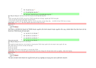  B) Chi phí thu mua
 C) Chi phí lắp đặt, chạy thử
 D) Giá mua, chiphí thu mua và chi phí lắp đặt chạy thử
Sai. Đáp án đúng là: Giá mua, chi phí thu mua và chi phí lắp đặt chạy thử
Vì:
TSCĐ mua sắm (kể cả TSCĐ mua mới và TSCĐ mua đã qua sử dụng), nguyên giá TSCĐ bao gồm:
+ Giá mua ghi trên hoá đơn (bao gồm cả thuế GTGT).
+ Chi phí vận chuyển, bốc dỡ, lắp đặt, chạy thử, chi phí sửa chữa, cải tạo nâng cấp,… cho đến khi đưa TSCĐ vào sử dụng
Tham khảo: mục 3.1.3.1. Xác đinh nguyên giá tài sản cố định hữu hình
Không đúng
Điểm: 0/1.
Câu12 [Góp ý]
Điểm : 1
Các đơn vị HCSN khi thanh lý TSCĐ thuộc nguồn vốn kinh doanh hoặc nguồn vốn vay, chênh lệch thu lớn hơn chi từ
thanh lý TSCĐ được kế toán ghi:
Chọn một câu trả lời
 A) Nợ TK 511/ Có TK 466
 B) Nợ TK 511/ Có TK 411
 C) Nợ TK 531/ Có TK 421
 D) Nợ TK 511/ Có TK 421
Sai. Đáp án đúng là: Nợ TK 511/ Có TK 421
Vì:
Kết chuyển số chênh lệch thu, chi do thanh lý, nhượng bán TSCĐ thuộc nguồn vốn kinh doanh hoặc nguồn vốn vay:
Nếu chênh lệch thu lớn hơn chi (lãi), kế toán ghi:
Nợ TK 511 (5118)
Có TK 421 (4212)
Chênh lệch thu lớn hơn chi về thanh lý, nhượng bán TSCĐ.
Tham khảo: mục 3.3.2.2. Kế toán giảm tài sản cố định hữu hình (Trang 60- Kế toán hành chính sự nghiệp - Giáo trình Topica)
Không đúng
Điểm: 0/1.
Câu13 [Góp ý]
Điểm : 1
Tài sản cố định hình thành từ nguồn kinh phí sự nghiệp sử dụng cho sản xuất kinh doanh:
 