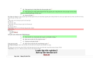  B) Tăng nguyên giá và tăng khoản thu chưa qua ngân sách
 C) Tăng nguyên giá và tăng nguồn kinh phí hoặc tăng nguyên giá và tăng khoản thu chưa qua ngân sách tùy thuộc
vào đã có chứng từ ghi thu ghi chihay chưa
 D) Ghi vào TK 002
Sai. Đáp án đúng là: Tăng nguyên giá và tăng nguồn kinh phí hoặc tăng nguyên giá và tăng khoản thu chưa qua ngân sách tùy thuộc vào đã có chứng
từ ghi thu ghi chi hay chưa
Vì:
+ Nếu viện trợ có chứng từ ghi thu kế toán ghi:
Nợ TK 211
Có TK 461, 462
+ Nếu viện trợ chưa chứng từ ghi thu kế toán ghi:
Nợ TK 211
Có TK 521 (5211)
Tham khảo: mục 3.3.3.2 Kế toán tăng tài sản cố định
Không đúng
Điểm: 0/1.
Câu20 [Góp ý]
Điểm : 1
Chi phí sửa chữa nhỏ TSCĐ được:
Chọn một câu trả lời
 A) Hạch toán hết vào chiphí phát sinh trong kỳ của bộ phận sử dụng
 B) Hạch toán vào bên Nợ TK chi phí trả trước
 C) Tập hợp sau đó phân bổ dần
 D) Hạch toán vào bên Nợ TK chi phí thường xuyên
Sai. Đáp án đúng là: Hạch toán hết vào chi phí phát sinh trong kỳ của bộ phận sử dụng
Vì:
Khi phát sinh chi phí sữa chữa TSCĐ thì kế toán tập hợp chi phí sửa chữa vào từng đối tượng sử dụng TSCĐ
Tham khảo: mục 3.4.1. Một số qui định về hao mòn tài sản cố định
Luyện tập trắc nghiệm 2
Xem lại lần làm bài số 5
Quay lại
Học viên Đặng Thị Hải Yến
 