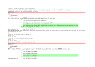 + Giá mua ghi trên hoá đơn (bao gồm cả thuế GTGT).
+ Chi phí vận chuyển, bốc dỡ, lắp đặt, chạy thử, chi phí sửa chữa, cải tạo nâng cấp,… cho đến khi đưa TSCĐ vào sử dụng.
Tham khảo: mục 3.1.3.. Xác đinh nguyên giá tài sản cố định
Không đúng
Điểm: 0/1.
Câu7 [Góp ý]
Điểm : 1
Khi nhận viện trợ bằng TSCĐ căn cứ vào biên bản giao nhận kế toán ghi:
Chọn một câu trả lời
 A) Tăng nguyên giá và tăng nguồn kinh phí
 B) Tăng nguyên giá và tăng khoản thu chưa qua ngân sách
 C) Tăng nguyên giá và tăng nguồn kinh phí hoặc tăng nguyên giá và tăng khoản thu chưa qua ngân sách tùy thuộc
vào đã có chứng từ ghi thu ghi chihay chưa
 D) Ghi vào TK 002
Sai. Đáp án đúng là: Tăng nguyên giá và tăng nguồn kinh phí hoặc tăng nguyên giá và tăng khoản thu chưa qua ngân sách tùy thuộc vào đã có chứng
từ ghi thu ghi chi hay chưa
Vì:
+ Nếu viện trợ có chứng từ ghi thu kế toán ghi:
Nợ TK 211
Có TK 461, 462
+ Nếu viện trợ chưa chứng từ ghi thu kế toán ghi:
Nợ TK 211
Có TK 521 (5211)
Tham khảo: mục 3.3.3.2 Kế toán tăng tài sản cố định
Không đúng
Điểm: 0/1.
Câu8 [Góp ý]
Điểm : 1
Đối với các TSCĐ có nguồn gốc từ nguồn vốn kinh doanh, khi trích khấu hao TSCĐ, kế toán ghi:
Chọn một câu trả lời
 A) Nợ TK 631/ Có TK 466
 B) Nợ TK 661/ Có TK 214
 C) Nợ TK 631/ Có TK 214
 D) Nợ TK 631/ Có TK 211
 