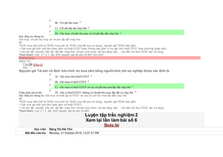  B) Chi phí thu mua
 C) Chi phí láp đạt chạy thử
 D) Giá mua, chiphí thu mua và chi phí lắp đặt chạy thử
Sai. Đáp án đúng là
Giá mua, chi phí thu mua và chi phí lắp đặt chạy thử
Vì:
TSCĐ mua sắm (kể cả TSCĐ mua mới và TSCĐ mua đã qua sử dụng), nguyên giá TSCĐ bao gồm:
+ Giá mua ghi trên hoá đơn (bao gồm cả thuế GTGT hoặc không bao gồm vì tùy vào tính thuế GTGT theo phương pháp nào).
+ Chi phí vận chuyển, bốc dỡ, lắp đặt, chạy thử, chi phí sửa chữa, cải tạo nâng cấp,… cho đến khi đưa TSCĐ vào sử dụng
Tham khảo: mục 3.1.3.1. Xác đinh nguyên giá tài sản cố định hữu hình
Không đúng
Điểm: 0/1.
Câu20 [Góp ý]
Điểm : 1
Nguyên giá Tài sản cố định hữu hình do mua sắm bằng nguồn kinh phí sự nghiệp được xác định là
Chọn một câu trả lời
 A) Giá mua chưa thuế GTGT
 B) Giá mua có thuế GTGT
 C) Giá mua có thuế GTGT và các chiphí thu mua lắp đặt chạy thử
 D) Giá có thuế GTGT, không có chiphí thu mua, lắp đặt và chạy thử
Sai. Đáp án đúng là: Giá mua có thuế giá trị GTGT và các chi phí thu mua lắp đặt chạy thử
Vì:
TSCĐ mua sắm (kể cả TSCĐ mua mới và TSCĐ mua đã qua sử dụng), nguyên giá TSCĐ bao gồm:
+ Giá mua ghi trên hoá đơn (bao gồm cả thuế GTGT).
+ Chi phí vận chuyển, bốc dỡ, lắp đặt, chạy thử, chi phí sửa chữa, cải tạo nâng cấp,… cho đến khi đưa TSCĐ vào sử dụng.
Tham khảo: mục 3.1.3. Xác đinh nguyên giá tài sản cố định
Luyện tập trắc nghiệm 2
Xem lại lần làm bài số 6
Quay lại
Học viên Đặng Thị Hải Yến
Bắt đầu vào lúc Monday, 31 October 2016, 12:07:51 PM
 