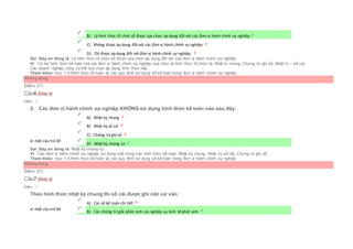  B) Là hình thức tổ chức sổ được lựa chọn áp dụng đối với các đơn vị hành chính sự nghiệp
 C) Không được áp dụng đối với các đơn vị hành chính sự nghiệp
 D) Chỉ được áp dụng đối với đơn vị hành chính sự nghiệp.
Sai. Đáp án đúng là: Là hình thức tổ chức sổ được lựa chọn áp dụng đối với các đơn vị hành chính sự nghiệp
Vì: Có ba hình thức kế toán mà các đơn vị hành chính sự nghiệp lựa chọn là hình thức tổ chức là: Nhật kí chung, Chứng từ ghi sổ, Nhật kí – sổ cái.
Các doanh nghiệp cũng có thể lựa chọn áp dụng hình thức này.
Tham khảo: mục 1.4.Hình thức kế toán và các quy định sử dụng sổ kế toán trong đơn vị hành chính sự nghiệp
Không đúng
Điểm: 0/1.
Câu6 [Góp ý]
Điểm : 1
2. Các đơn vị hành chính sự nghiệp KHÔNG sử dụng hình thức kế toán nào sau đây:
Chọn một câu trả lời
 A) Nhật ký chung
 B) Nhật ký sổ cái
 C) Chứng từ ghi sổ
 D) Nhật ký chứng từ
Sai. Đáp án đúng là: Nhật ký chứng từ
Vì: Các đơn vị hành chính sự nghiệp sử dụng một trong các hình thức kế toán: Nhật ký chung, Nhật ký sổ cái, Chứng từ ghi sổ
Tham khảo: mục 1.4.Hình thức kế toán và các quy định sử dụng sổ kế toán trong đơn vị hành chính sự nghiệp
Không đúng
Điểm: 0/1.
Câu7 [Góp ý]
Điểm : 1
Theo hình thức nhật ký chung thì sổ cái được ghi căn cứ vào:
Chọn một câu trả lời
 A) Các sổ kế toán chi tiết
 B) Các chứng từ gốc phản ánh cácnghiệp vụ kinh tếphát sinh
 