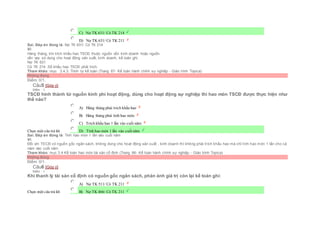  C) Nợ TK 631/ Có TK 214
 D) Nợ TK 631/ Có TK 211
Sai. Đáp án đúng là: Nợ TK 631/ Có TK 214
Vì:
Hàng tháng, khi trích khấu hao TSCĐ thuộc nguồn vốn kinh doanh hoặc nguồn
vốn vay sử dụng cho hoạt động sản xuất, kinh doanh, kế toán ghi:
Nợ TK 631
Có TK 214 Số khấu hao TSCĐ phải trích.
Tham khảo: mục 3.4.3. Trình tự kế toán (Trang 67- Kế toán hành chính sự nghiệp - Giáo trình Topica)
Không đúng
Điểm: 0/1.
Câu5 [Góp ý]
Điểm : 1
TSCĐ hình thành từ nguồn kinh phí hoạt động, dùng cho hoạt động sự nghiệp thì hao mòn TSCĐ được thực hiện như
thế nào?
Chọn một câu trả lời
 A) Hàng tháng phải trích khấu hao
 B) Hàng tháng phải tính hao mòn
 C) Trích khấu hao 1 lần vào cuối năm
 D) Tính hao mòn 1 lần vào cuốinăm
Sai. Đáp án đúng là: Tính hao mòn 1 lần vào cuối năm
Vì:
Đối với TSCĐ có nguồn gốc ngân sách, không dùng cho hoạt động sản xuất , kinh doanh thì không phải trích khấu hao mà chỉ tính hao mòn 1 lần cho cả
năm vào cuối năm
Tham khảo: mục 3.4 Kế toán hao mòn tài sản cố định (Trang 66- Kế toán hành chính sự nghiệp - Giáo trình Topica)
Không đúng
Điểm: 0/1.
Câu6 [Góp ý]
Điểm : 1
Khi thanh lý tài sản cố định có nguồn gốc ngân sách, phản ánh giá trị còn lại kế toán ghi:
Chọn một câu trả lời
 A) Nợ TK 511/ Có TK 211
 B) Nợ TK 466/ Có TK 211
 