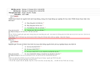 Bắt đầu vào lúc Monday, 31 October 2016, 12:09:38 PM
Kết thúc lúc Monday, 31 October 2016, 12:09:42 PM
Thời gian thực hiện 00 giờ : 00 phút : 04 giây
Tổng điểm 0/20 = 0.00
Câu1 [Góp ý]
Điểm : 1
TSCĐ hình thành từ nguồn kinh phí hoạt động, dùng cho hoạt động sự nghiệp thì hao mòn TSCĐ được thực hiện như
thế nào?
Chọn một câu trả lời
 A) Hàng tháng phải trích khấu hao
 B) Hàng tháng phải tính hao mòn
 C) Trích khấu hao 1 lần vào cuối năm
 D) Tính hao mòn 1 lần vào cuốinăm
Sai. Đáp án đúng là: Tính hao mòn 1 lần vào cuối năm
Vì:
Đối với TSCĐ có nguồn gốc ngân sách, không dùng cho hoạt động sản xuất , kinh doanh thì không phải trích khấu hao mà chỉ tính hao mòn 1 lần cho cả
năm vào cuối năm
Tham khảo: mục 3.4 Kế toán hao mòn tài sản cố định (Trang 66- Kế toán hành chính sự nghiệp - Giáo trình Topica)
Không đúng
Điểm: 0/1.
Câu2 [Góp ý]
Điểm : 1
Nguyên giá Tài sản cố định hữu hình do mua sắm bằng nguồn kinh phí sự nghiệp được xác định là
Chọn một câu trả lời
 A) Giá mua chưa thuế GTGT
 B) Giá mua có thuế GTGT
 C) Giá mua có thuế GTGT và các chiphí thu mua lắp đặt chạy thử
 D) Giá có thuế GTGT, không có chiphí thu mua, lắp đặt và chạy thử
Sai. Đáp án đúng là: Giá mua có thuế giá trị GTGT và các chi phí thu mua lắp đặt chạy thử
Vì:
TSCĐ mua sắm (kể cả TSCĐ mua mới và TSCĐ mua đã qua sử dụng), nguyên giá TSCĐ bao gồm:
+ Giá mua ghi trên hoá đơn (bao gồm cả thuế GTGT).
+ Chi phí vận chuyển, bốc dỡ, lắp đặt, chạy thử, chi phí sửa chữa, cải tạo nâng cấp,… cho đến khi đưa TSCĐ vào sử dụng.
 